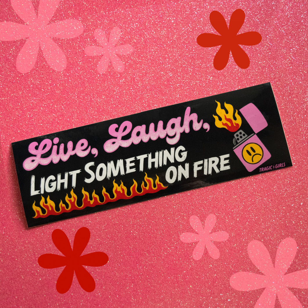 Live, Laugh, Light Something on Fire Bumper Sticker